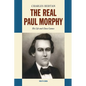 The Real Paul Morphy: His Life and Chess Games - Paperback