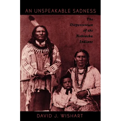 An Unspeakable Sadness: The Dispossession of the Nebraska Indians - Paperback