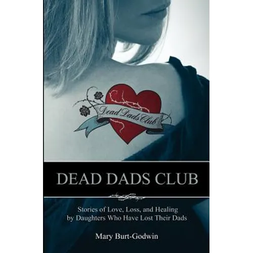 Dead Dads Club: Stories of Love, Loss, and Healing by Daughters Who Have Lost Their Dads - Paperback