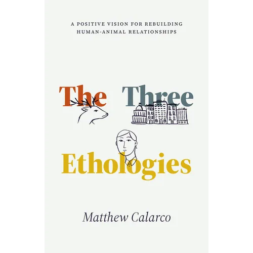 The Three Ethologies: A Positive Vision for Rebuilding Human-Animal Relationships - Paperback