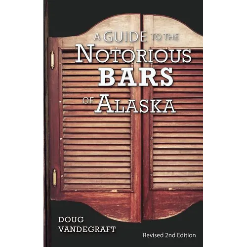 A Guide to the Notorious Bars of Alaska: Revised 2nd Edition - Paperback