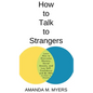 How to Talk to Strangers: Learn How to Overcome Shyness, Social Anxiety, and Low Self-Confidence and Be Able to Chat to Anyone - Hardcover