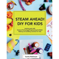 STEAM AHEAD! DIY for KIDS: Activity pack with Science/Technology/Engineering/Art/Math making and building activities for 4-10 year old kids - Paperback