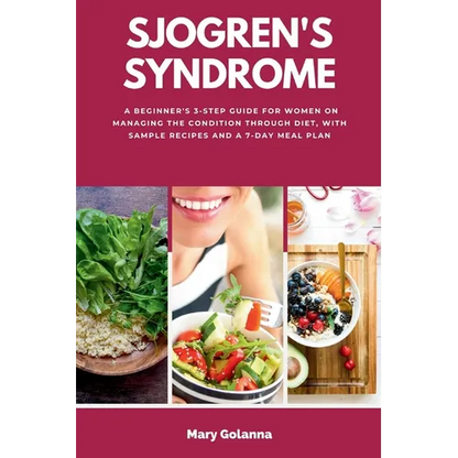 Sjogren's Syndrome: A Beginner's 3-Step Guide for Women on Managing the Condition Through Diet, With Sample Recipes and a 7-Day Meal Plan - Paperback