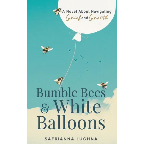 Bumble Bees & White Balloons: A Novel About Navigating Grief and Growth - Paperback