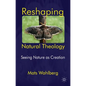 Reshaping Natural Theology: Seeing Nature as Creation - Hardcover