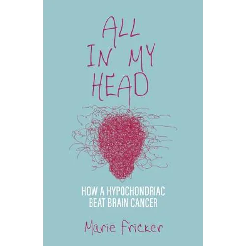 All in My Head: How a Hypochondriac Beat Brain Cancer - Paperback