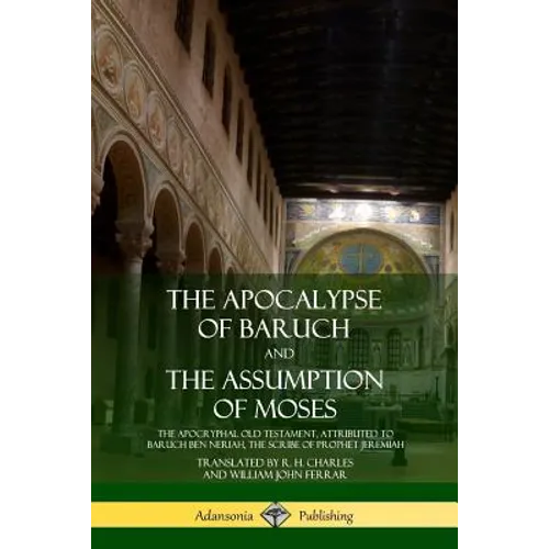 The Apocalypse of Baruch and The Assumption of Moses: The Apocryphal Old Testament, Attributed to Baruch ben Neriah, the Scribe of Prophet Jeremiah - Paperback