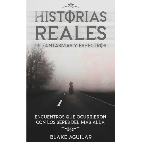 Historias Reales de Fantasmas y Espectros: Encuentros que Ocurrieron con los Seres del más Allá - Paperback