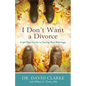 I Don't Want a Divorce: A 90 Day Guide to Saving Your Marriage - Paperback
