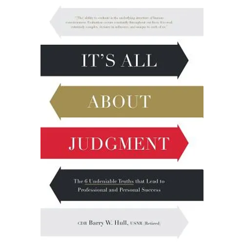 It's All About Judgment: The 6 Undeniable Truths that Lead to Professional and Personal Success - Paperback