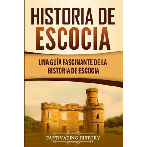 Historia de Escocia: Una guía fascinante de la historia de Escocia - Paperback