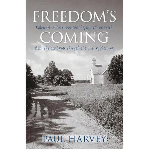 Freedom's Coming: Religious Culture and the Shaping of the South from the Civil War through the Civil Rights Era - Paperback