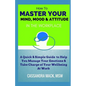 Master Your Mind, Mood & Attitude In The Workplace: A Quick & Simple Guide To Manage Your Emotions & Take Charge of Your Wellbeing At Work - Paperback