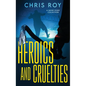 Heroics And Cruelties: A Short Story Collection - Hardcover