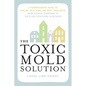 The Toxic Mold Solution: A Comprehensive Guide to Healing Your Home and Body from Mold: From Physical Symptoms to Tests and Everything in Between - Paperback