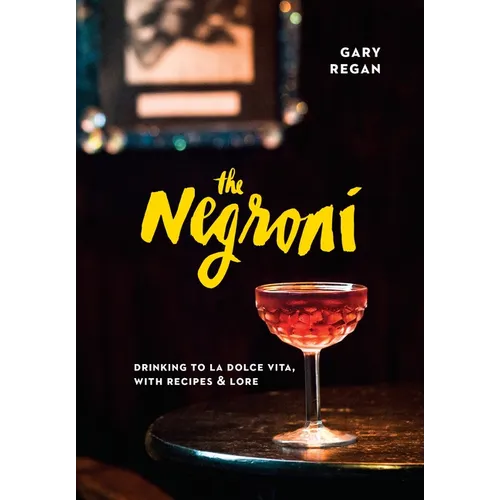 The Negroni: Drinking to La Dolce Vita, with Recipes & Lore [A Cocktail Recipe Book] - Hardcover