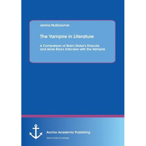 The Vampire in Literature: A Comparison of Bram Stoker's Dracula and Anne Rice's Interview with the Vampire - Paperback