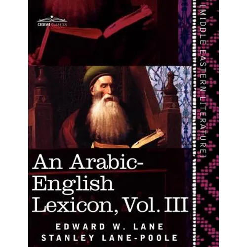 An Arabic-English Lexicon (in Eight Volumes), Vol. III: Derived from the Best and the Most Copious Eastern Sources - Paperback