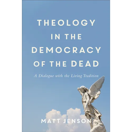 Theology in the Democracy of the Dead: A Dialogue with the Living Tradition - Paperback