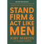 Stand Firm and ACT Like Men: Becoming the Man You Were Created to Be Instead of Who the World Says You Are - Hardcover