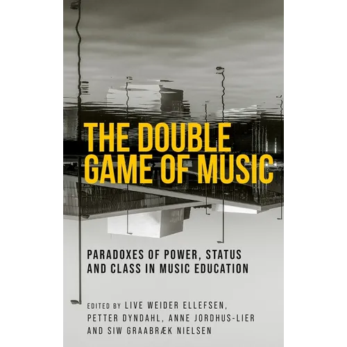 The Double Game of Music: Paradoxes of Power, Status and Class in Music Education - Hardcover