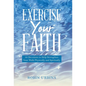 Exercise Your Faith: 30 Devotions to Help Strengthen Your Walk Physically and Spiritually - Hardcover