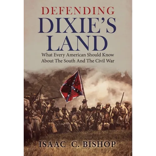 Defending Dixie's Land: What Every American Should Know About The South and The Civil War - Hardcover