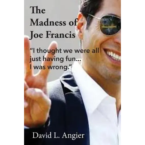 The Madness of Joe Francis: "I thought we were all just having fun. I was wrong." - Paperback