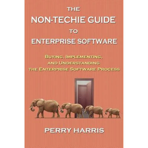 The Non-Techie Guide to Enterprise Software: Buying, Implementing, and Understanding the Enterprise Software Process - Paperback