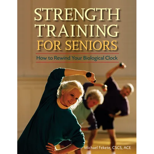 Strength Training for Seniors: How to Rewind Your Biological Clock - Hardcover
