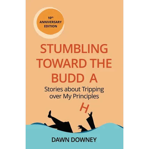 Stumbling toward the Buddha: Stories about Tripping over My Principles - Paperback