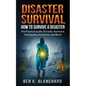 Disaster Survival: How To Survive a Disaster - The practical Guide (Tornado, Hurricane, Earthquake, Avalanche, and More) - Paperback