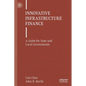 Innovative Infrastructure Finance: A Guide for State and Local Governments - Paperback