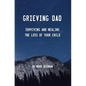 Grieving Dad: Surviving and Healing the Loss of Your Child - Paperback