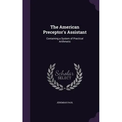 The American Preceptor's Assistant: Containing a System of Practical Arithmetic - Hardcover