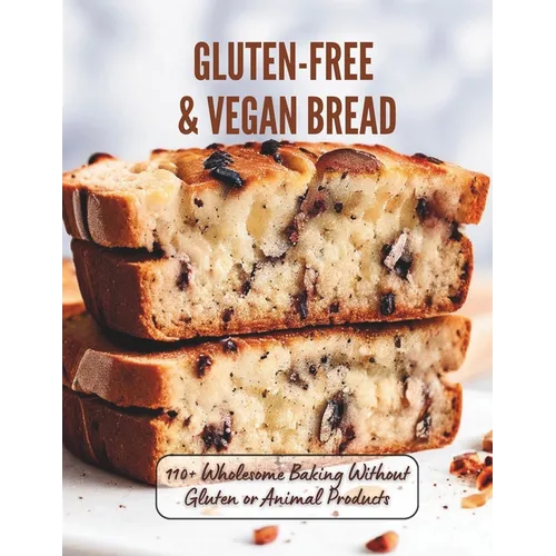Gluten-Free & Vegan Bread: 110+ Wholesome Baking Without Gluten or Animal Products - Paperback