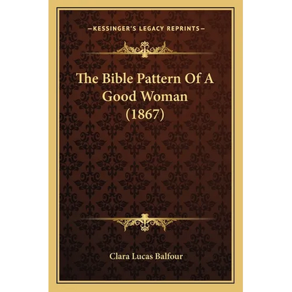 The Bible Pattern Of A Good Woman (1867) - Paperback