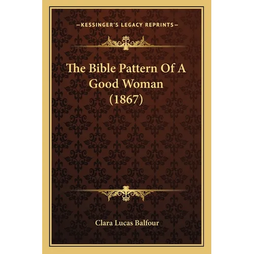 The Bible Pattern Of A Good Woman (1867) - Paperback