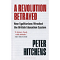 A Revolution Betrayed: How Egalitarians Wrecked the British Education System - Paperback