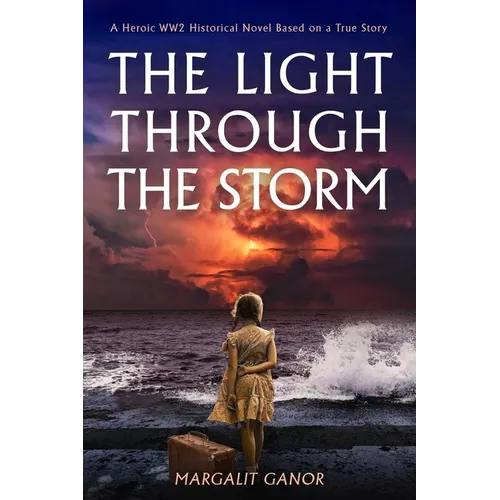 Light Through the Storm: A Heroic Ww2 Historical Novel Based on a True Story - Paperback