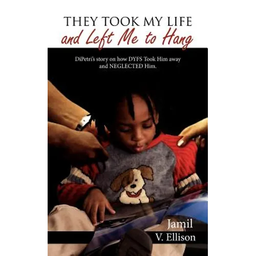 They Took My Life and Left Me to Hang: DiPetri's story on how DYFS Took Him away and NEGLECTED Him. - Paperback