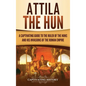 Attila the Hun: A Captivating Guide to the Ruler of the Huns and His Invasions of the Roman Empire - Hardcover