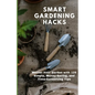 Smart Gardening Hacks: Master Your Garden with 125 Simple, Money-Saving, and Time-Conserving Tips - Paperback