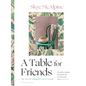 A Table for Friends: The Art of Cooking for Two or Twenty - Hardcover