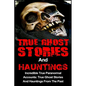 True Ghost Stories And Hauntings: Incredible True Paranormal Accounts: True Ghost Stories And Hauntings From The Past - Paperback