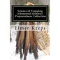 Science of Trapping ( Elemental Historic Preparedness Collection): Describes the Fur Bearing Animals, Their Nature, Habits - Paperback