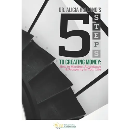 Five Steps to Creating Money: How to Manifest Abundance and Prosperity in Your Life - Paperback
