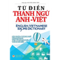 Từ điển Thành ngữ Anh Việt: English Vietnamese Idioms Dictionary - Hardcover