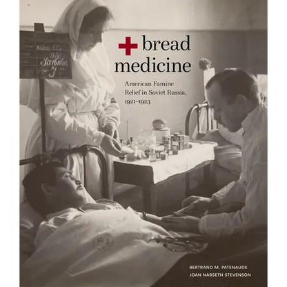Bread + Medicine: American Famine Relief in Soviet Russia, 1921-1923 - Paperback